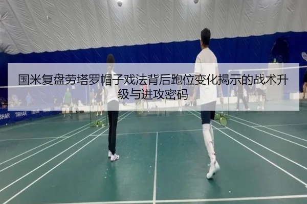 国米复盘劳塔罗帽子戏法背后跑位变化揭示的战术升级与进攻密码